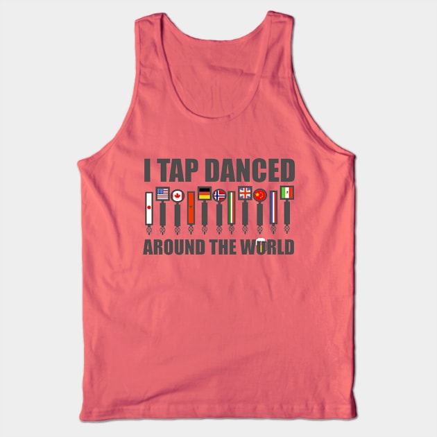 I Tap Danced Around The World Tank Top by ThisIsFloriduhMan